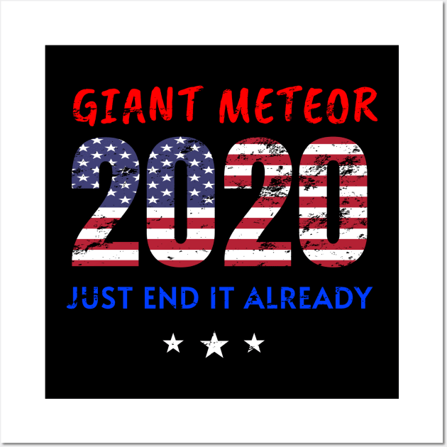 Giant Meteor 2020, Just End It Already, 2020 Election for The American President Funny USA Flag Distress Design Wall Art by WPKs Design & Co